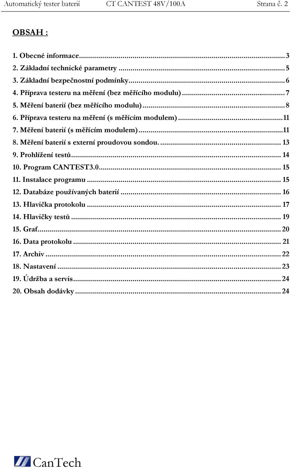 Měření baterií (s měřícím modulem)...11 8. Měření baterií s externí proudovou sondou...13 9. Prohlížení testů...14 10. Program CANTEST3.0...15 11. Instalace programu...15 12.