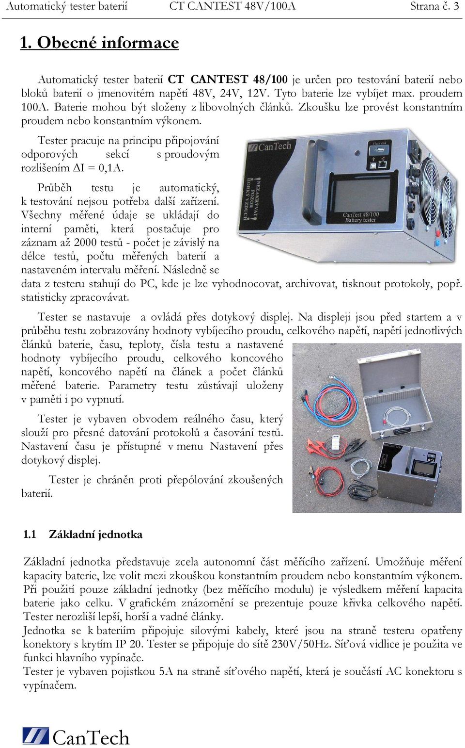 Baterie mohou být složeny z libovolných článků. Zkoušku lze provést konstantním proudem nebo konstantním výkonem.
