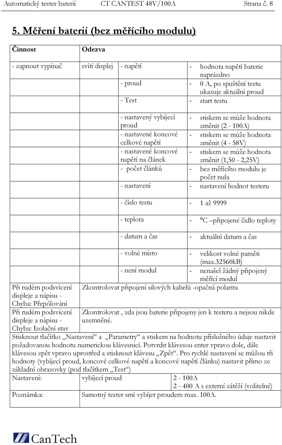 testu Při rudém podsvícení displeje a nápisu - Chyba: Přepólování Při rudém podsvícení displeje a nápisu - - nastavený vybíjecí - stiskem se může hodnota proud změnit (2-100A) - nastavené koncové -