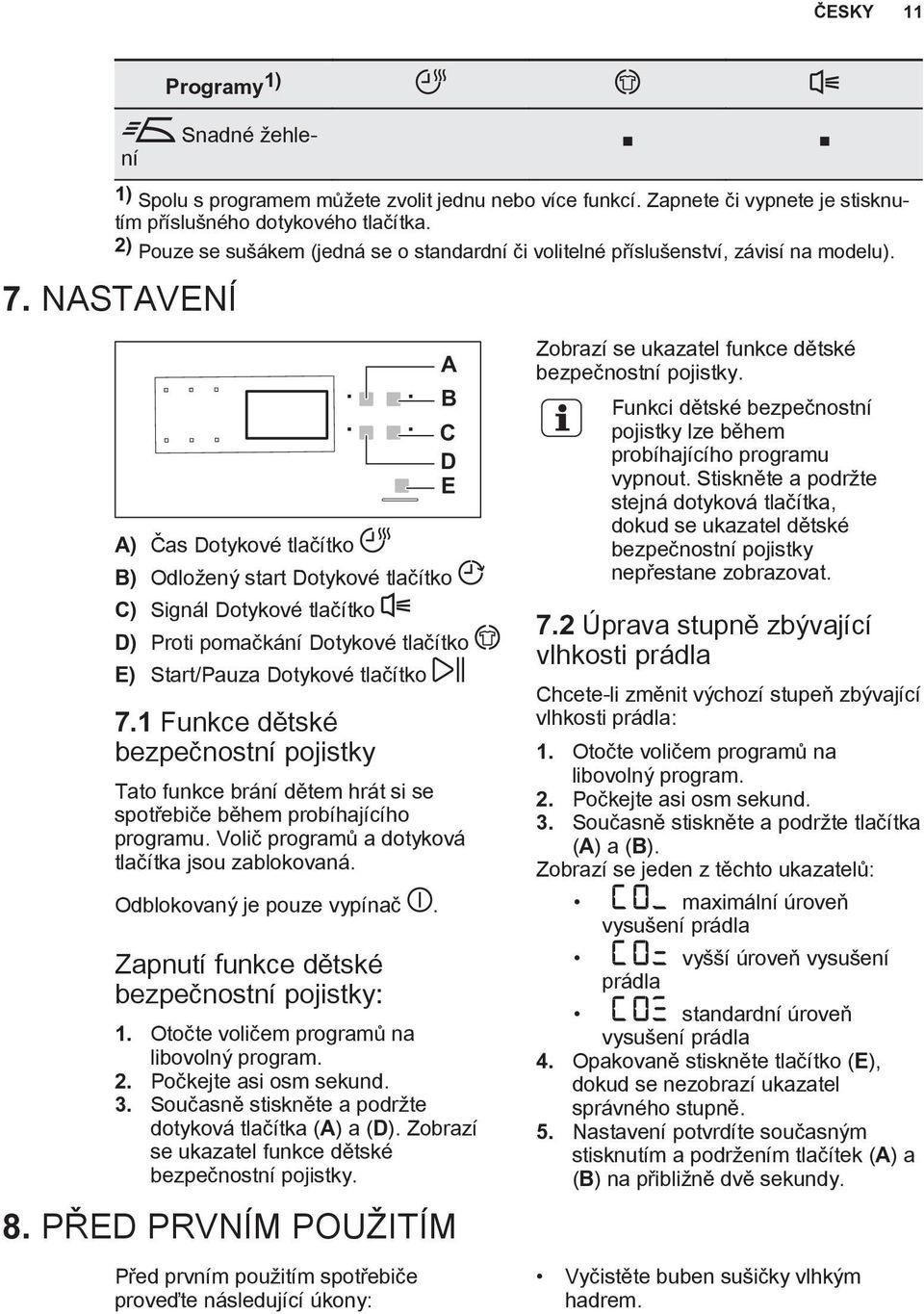 NASTAVENÍ A) Čas Dotykové tlačítko A B C D E B) Odložený start Dotykové tlačítko C) Signál Dotykové tlačítko D) Proti pomačkání Dotykové tlačítko E) Start/Pauza Dotykové tlačítko 7.