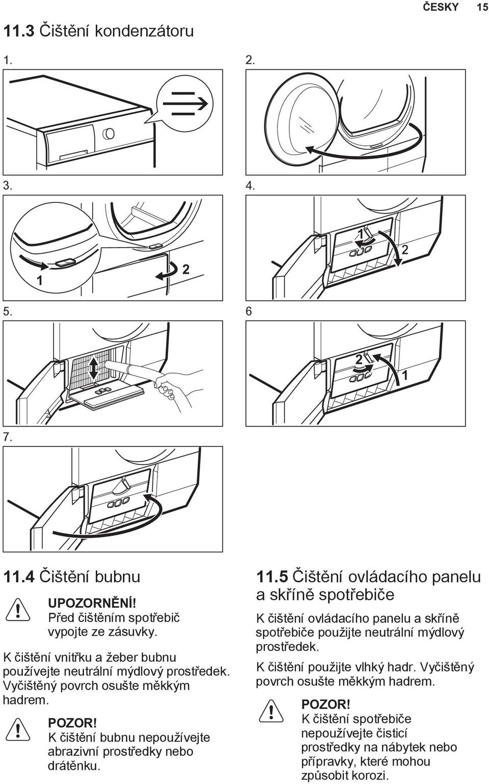 K čištění bubnu nepoužívejte abrazivní prostředky nebo drátěnku. 11.