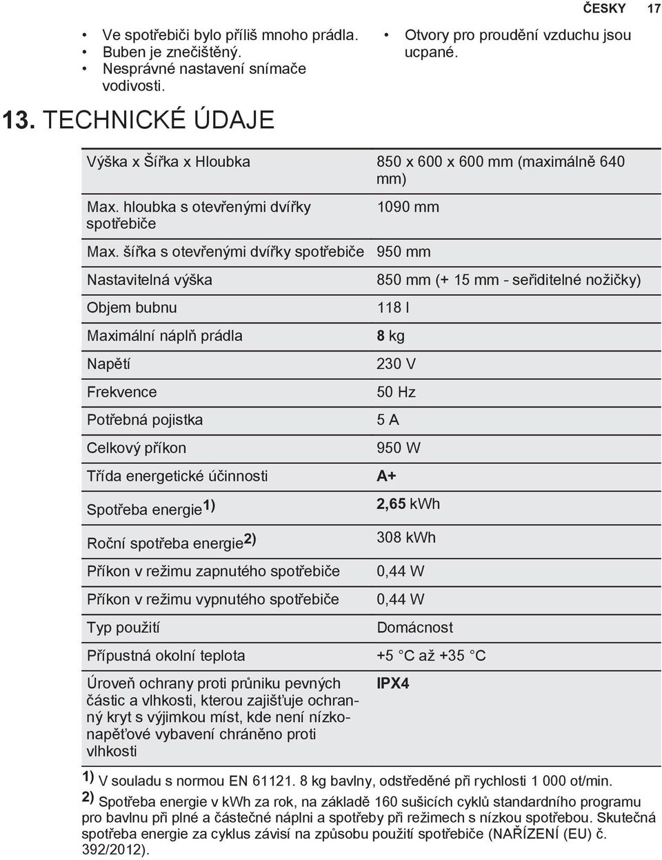 šířka s otevřenými dvířky spotřebiče Nastavitelná výška Objem bubnu Maximální náplň prádla Napětí Frekvence Potřebná pojistka Celkový příkon 950 mm 850 mm (+ 15 mm - seřiditelné nožičky) 118 l 8 kg