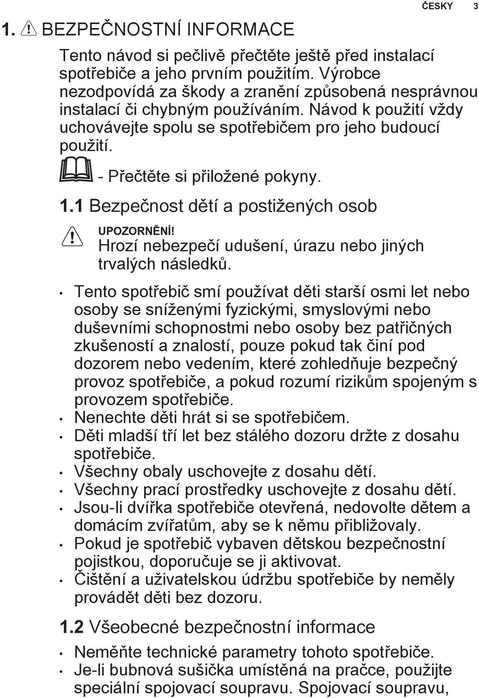 - Přečtěte si přiložené pokyny. 1.1 Bezpečnost dětí a postižených osob UPOZORNĚNÍ! Hrozí nebezpečí udušení, úrazu nebo jiných trvalých následků.