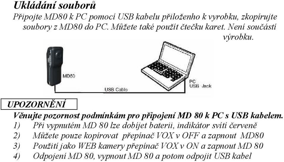 UPOZORNĚNÍ Věnujte pozornost podmínkám pro připojení MD 80 k PC s USB kabelem.