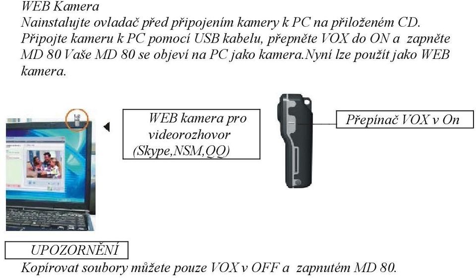 objeví na PC jako kamera.nyní lze použít jako WEB kamera.