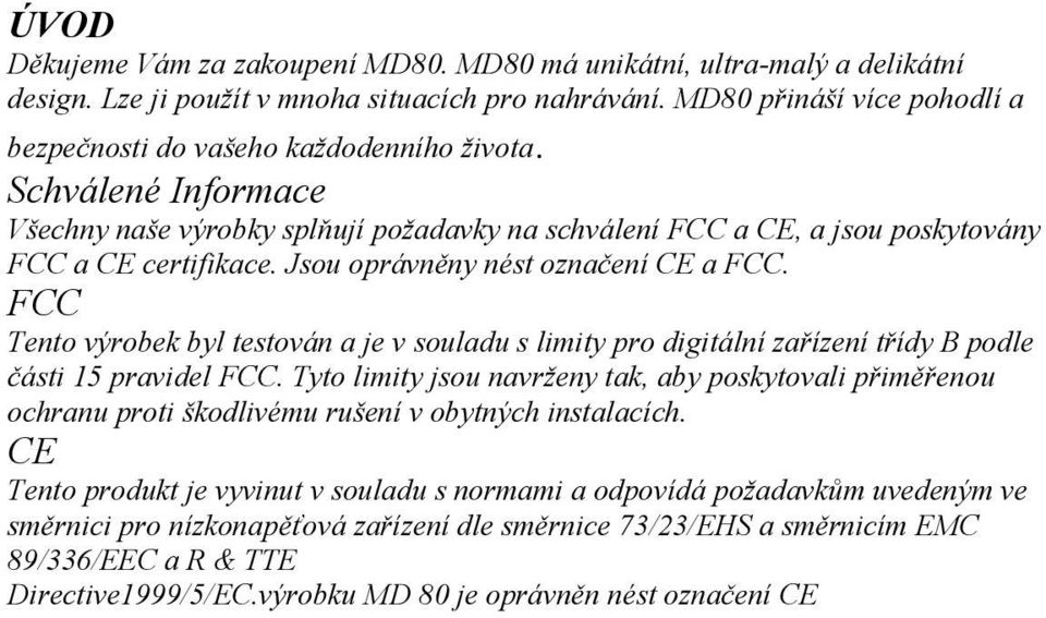 Jsou oprávněny nést označení CE a FCC. FCC Tento výrobek byl testován a je v souladu s limity pro digitální zařízení třídy B podle části 15 pravidel FCC.