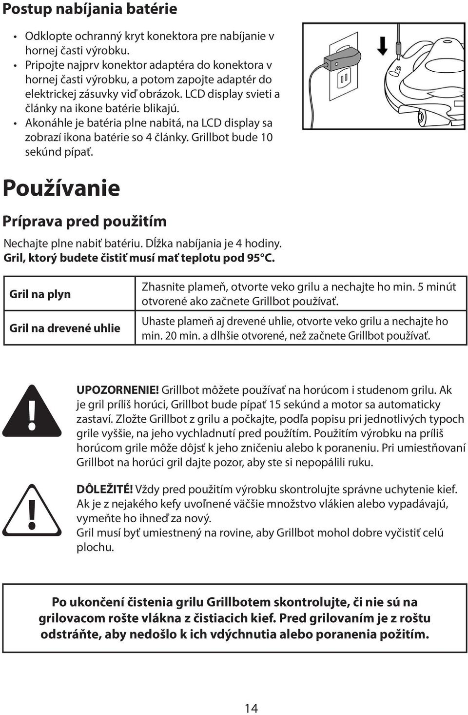 Akonáhle je batéria plne nabitá, na LCD display sa zobrazí ikona batérie so 4 články. Grillbot bude 10 sekúnd pípať. Používanie Príprava pred použitím Nechajte plne nabiť batériu.