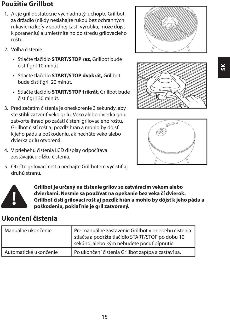 grilovacieho roštu. 2. Voľba čistenie Stlačte tlačidlo START/STOP raz, Grillbot bude čistiť gril 10 minút Stlačte tlačidlo START/STOP dvakrát, Grillbot bude čistiť gril 20 minút.