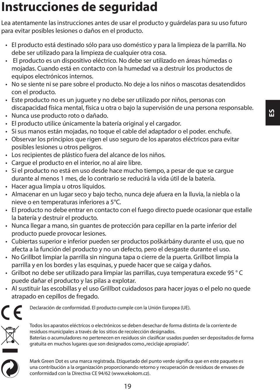No debe ser utilizado en áreas húmedas o mojadas. Cuando está en contacto con la humedad va a destruir los productos de equipos electrónicos internos. No se siente ni se pare sobre el producto.