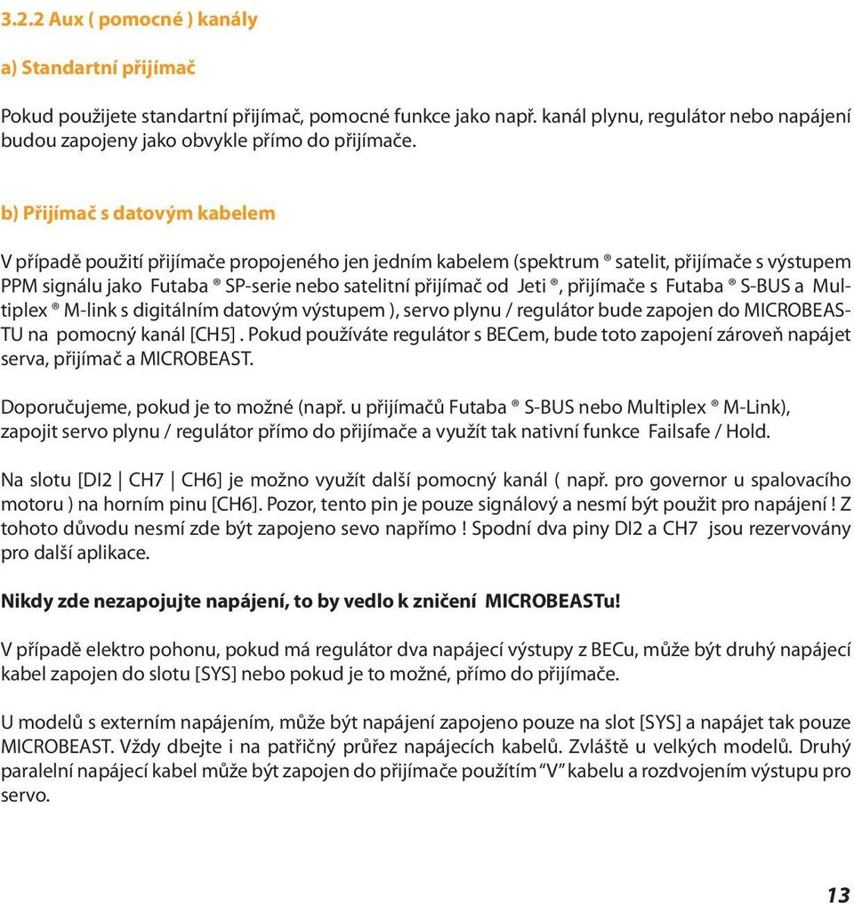přijímače s Futaba S-BUS a Multiplex M-link s digitálním datovým výstupem ), servo plynu / regulátor bude zapojen do MICROBEAS- TU na pomocný kanál [CH5].
