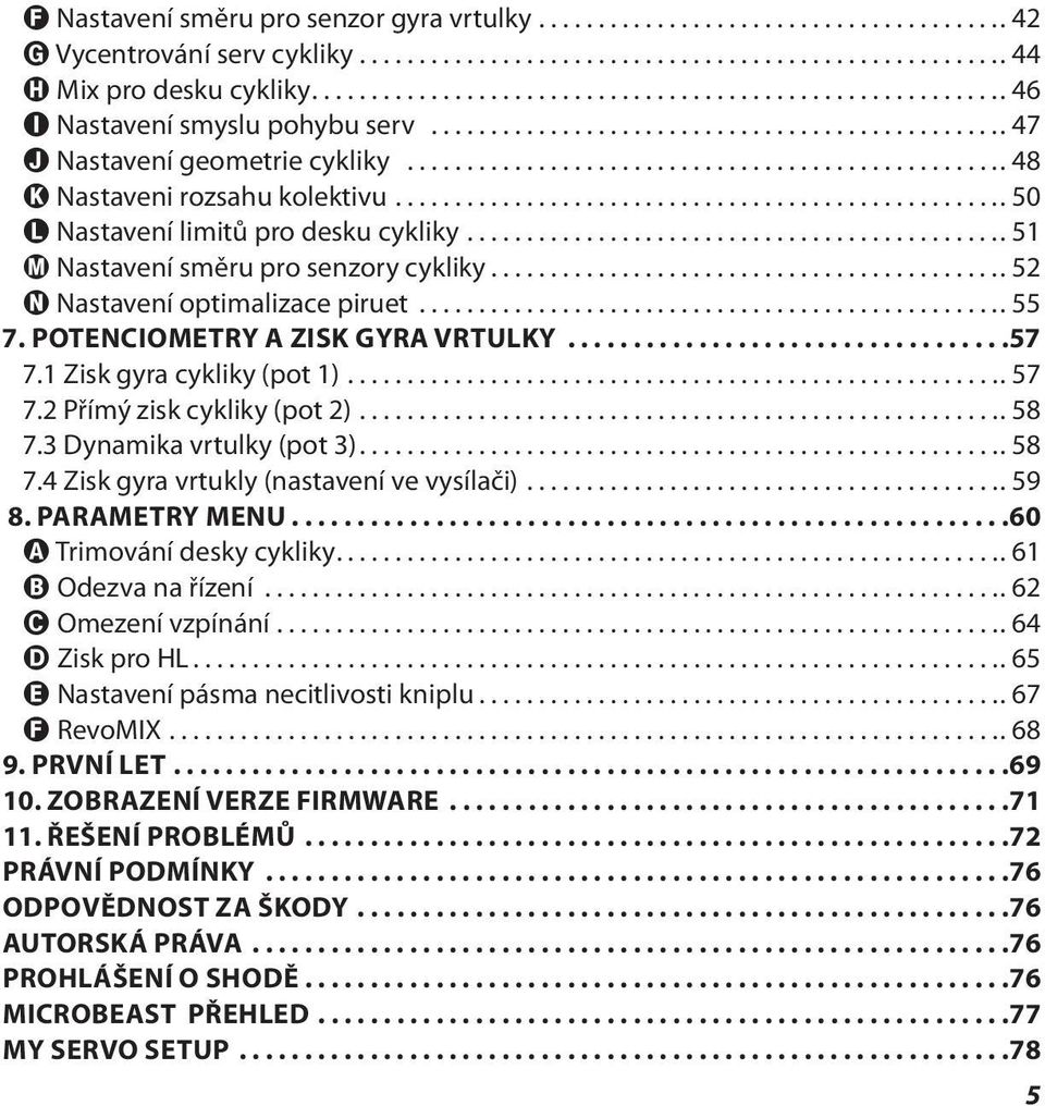 POTENCIOMETRY A ZISK GYRA VRTULKY.... 57 7.1 Zisk gyra cykliky (pot 1)... 57 7.2 Přímý zisk cykliky (pot 2)... 58 7.3 Dynamika vrtulky (pot 3)... 58 7.4 Zisk gyra vrtukly (nastavení ve vysílači).
