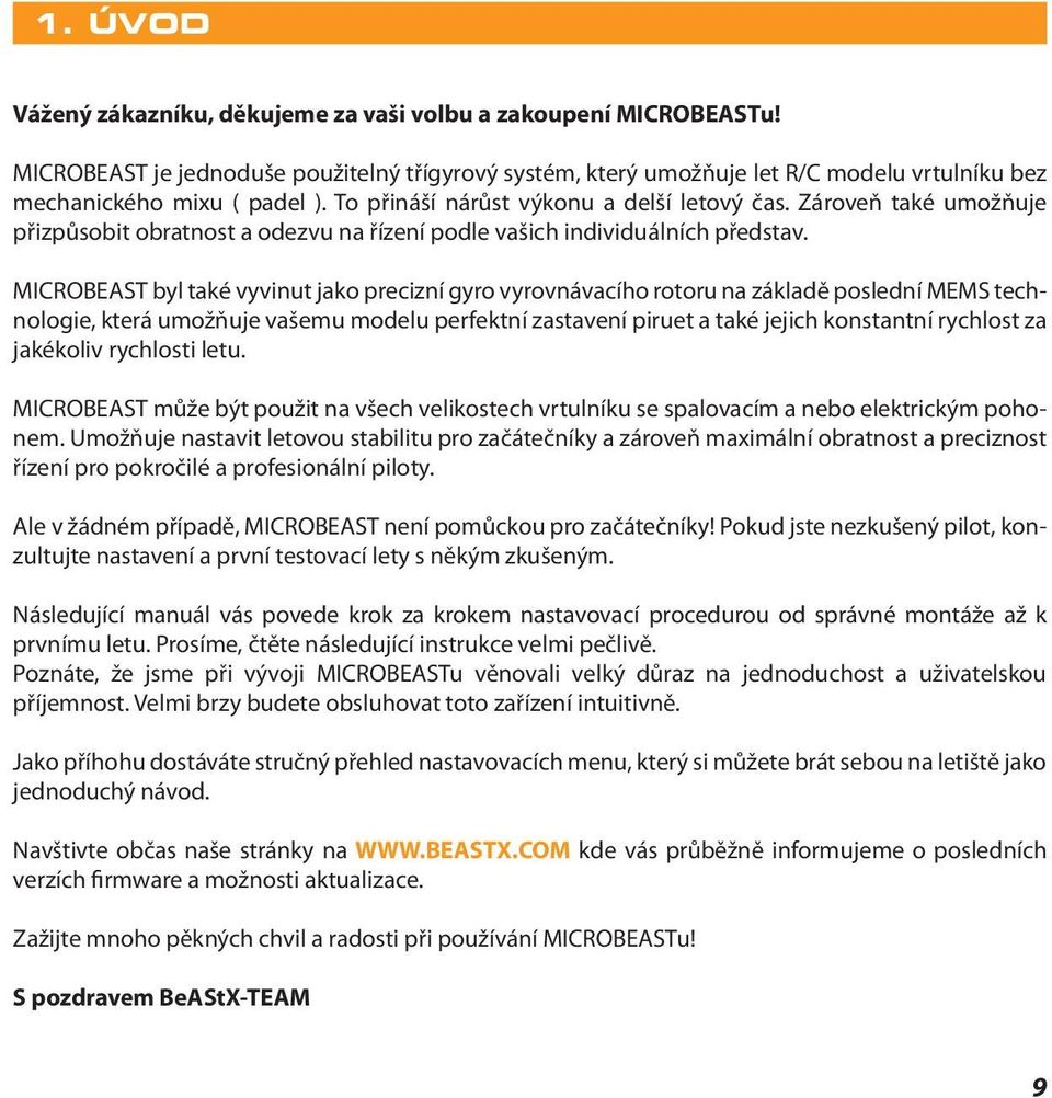 MICROBEAST byl také vyvinut jako precizní gyro vyrovnávacího rotoru na základě poslední MEMS technologie, která umožňuje vašemu modelu perfektní zastavení piruet a také jejich konstantní rychlost za