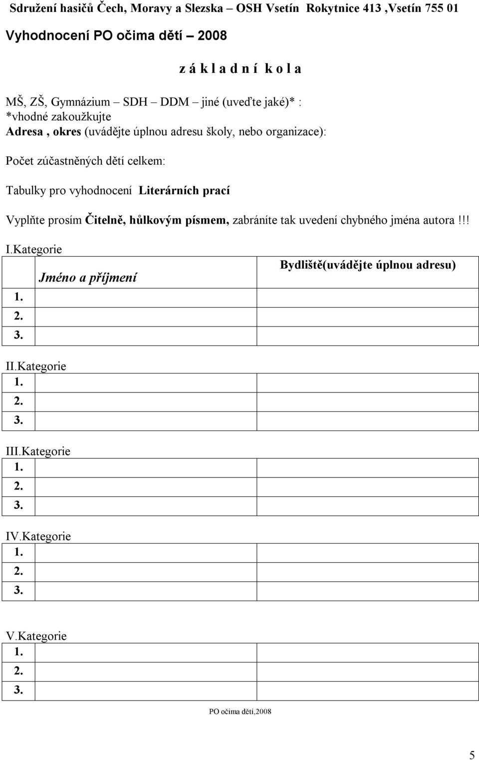 zúčastněných dětí celkem: Tabulky pro vyhodnocení Literárních prací Vyplňte prosím Čitelně, hůlkovým písmem, zabráníte tak uvedení chybného