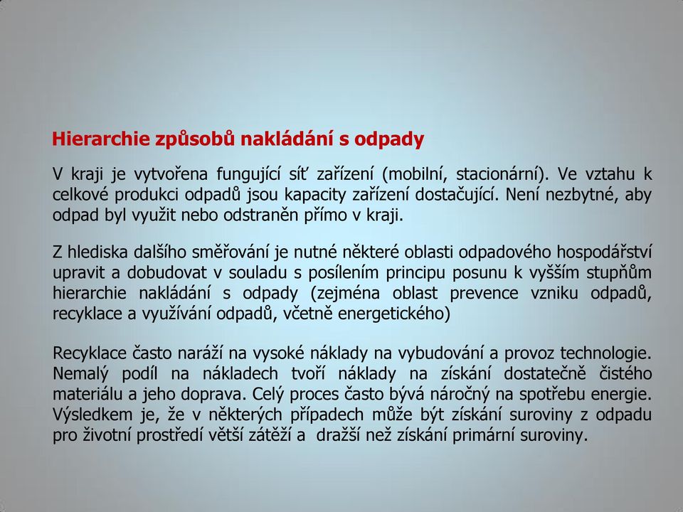 Z hlediska dalšího směřování je nutné některé oblasti odpadového hospodářství upravit a dobudovat v souladu s posílením principu posunu k vyšším stupňům hierarchie nakládání s odpady (zejména oblast