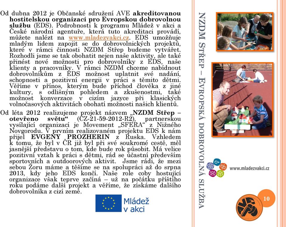 EDS umožňuje mladým lidem zapojit se do dobrovolnických projektů, které v rámci činnosti NZDM Střep budeme vytvářet.