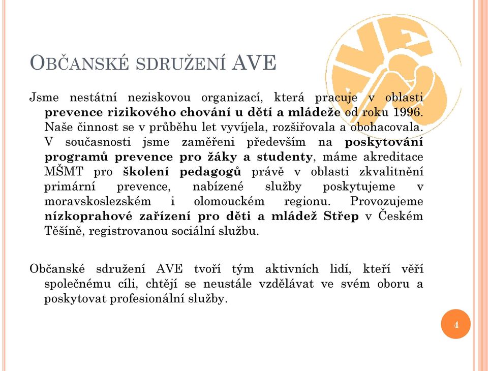 V současnosti jsme zaměřeni především na poskytování programů prevence pro žáky a studenty, máme akreditace MŠMT pro školení pedagogů právě v oblasti zkvalitnění primární