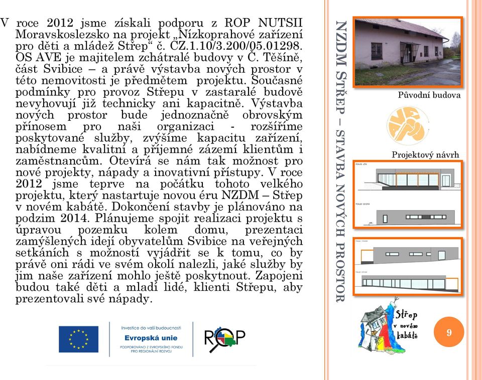 Výstavba nových prostor bude jednoznačně obrovským přínosem pro naši organizaci - rozšíříme poskytované služby, zvýšíme kapacitu zařízení, nabídneme kvalitní a příjemné zázemí klientům i zaměstnancům.