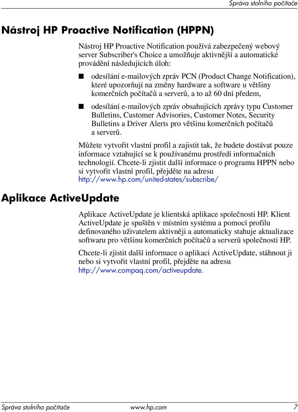 odesílání e-mailových zpráv obsahujících zprávy typu Customer Bulletins, Customer Advisories, Customer Notes, Security Bulletins a Driver Alerts pro většinu komerčních počítačů aserverů.