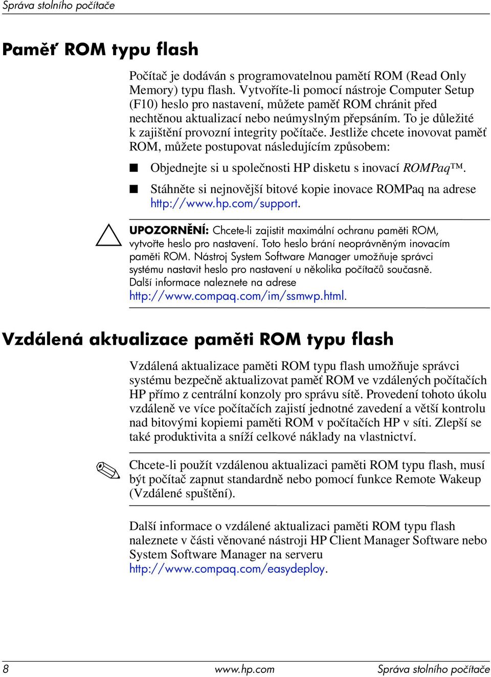 To je důležité k zajištění provozní integrity počítače. Jestliže chcete inovovat paměť ROM, můžete postupovat následujícím způsobem: Objednejte si u společnosti HP disketu s inovací ROMPaq.