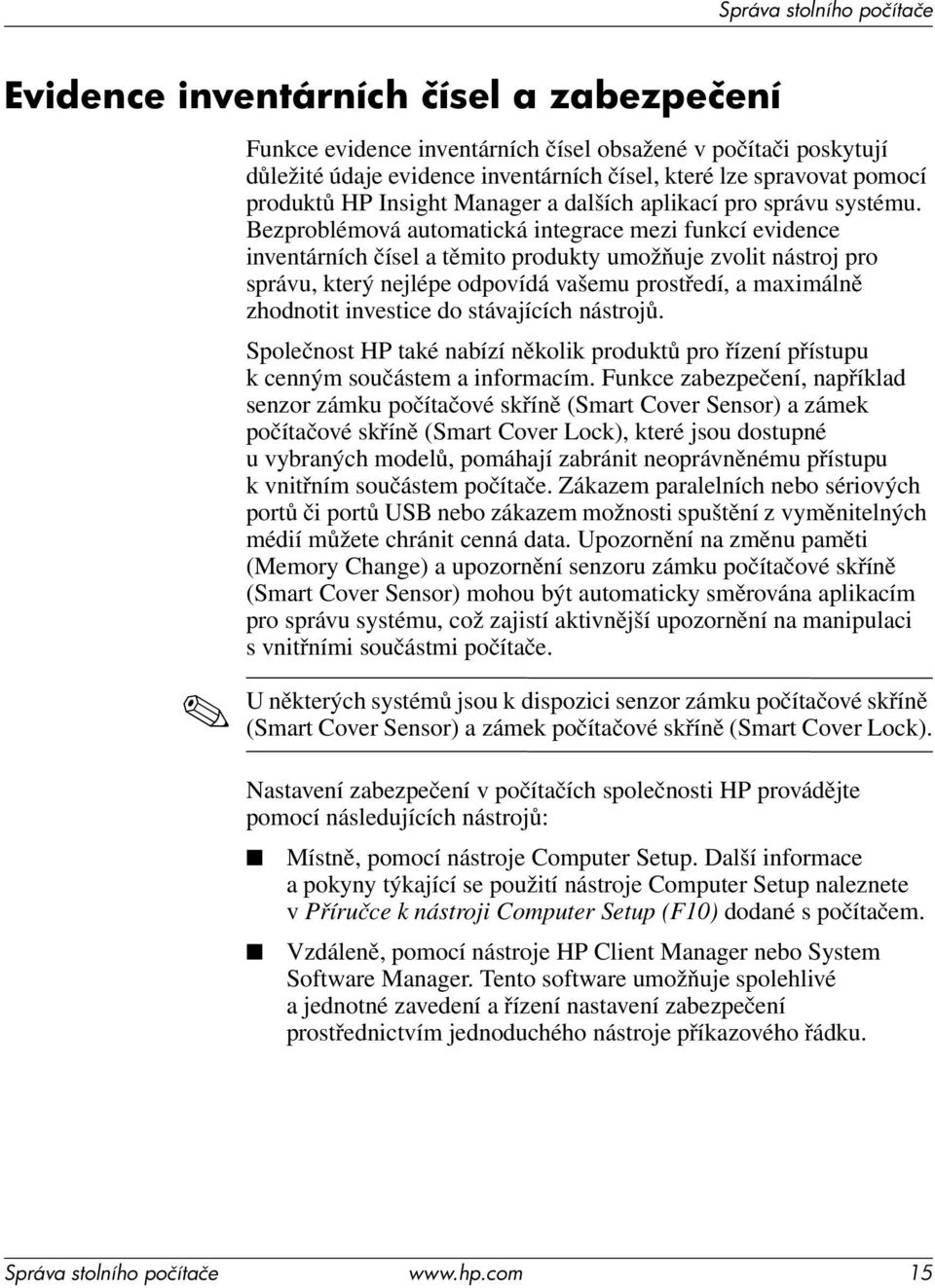 Bezproblémová automatická integrace mezi funkcí evidence inventárních čísel a těmito produkty umožňuje zvolit nástroj pro správu, který nejlépe odpovídá vašemu prostředí, a maximálně zhodnotit