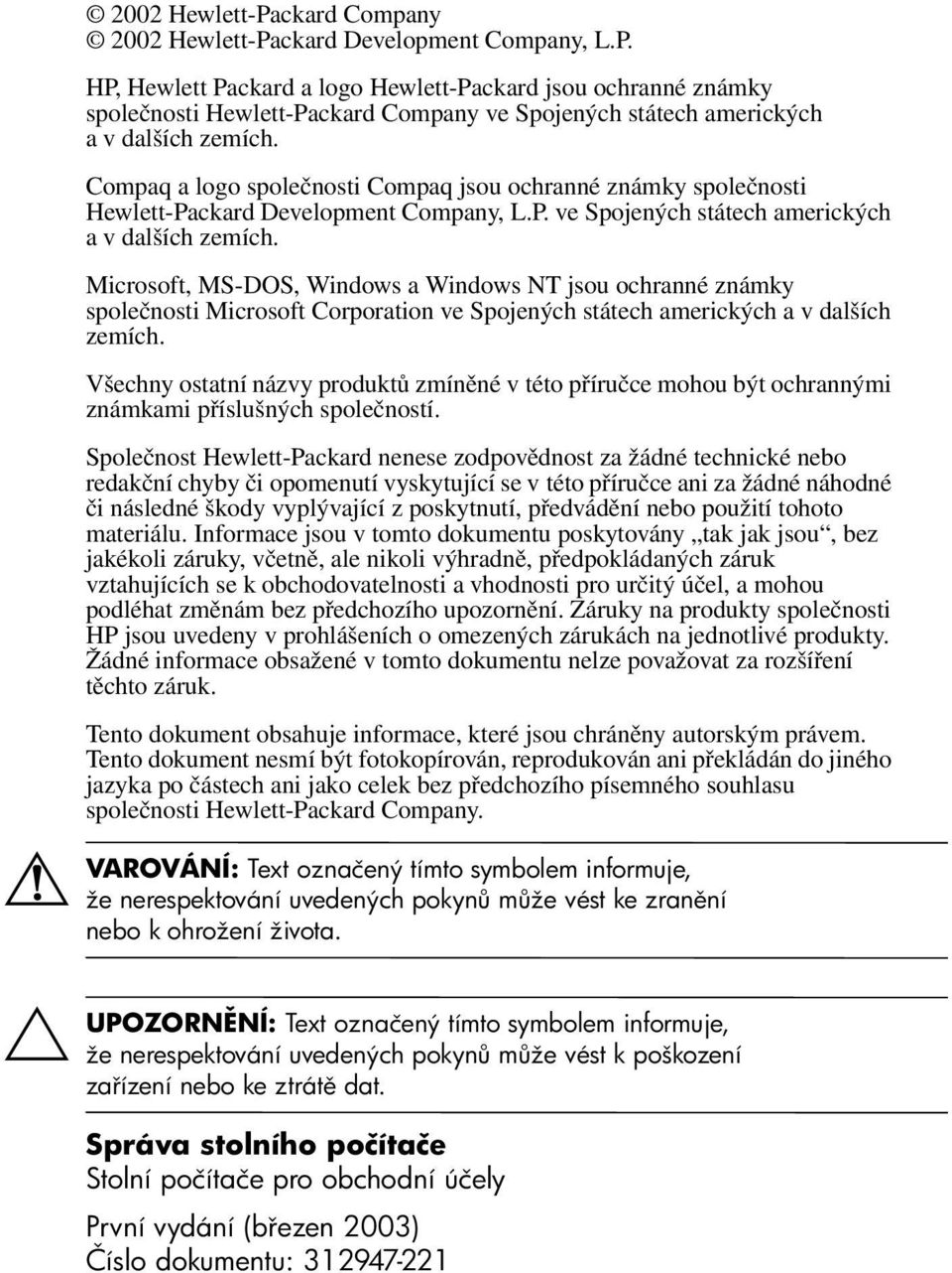 Microsoft, MS-DOS, Windows a Windows NT jsou ochranné známky společnosti Microsoft Corporation ve Spojených státech amerických a v dalších zemích.