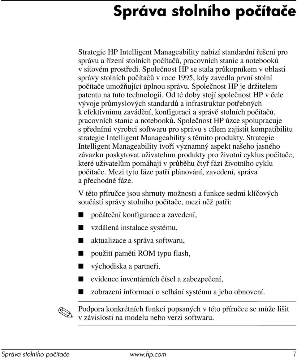 Od té doby stojí společnost HP včele vývoje průmyslových standardů a infrastruktur potřebných k efektivnímu zavádění, konfiguraci a správě stolních počítačů, pracovních stanic a notebooků.