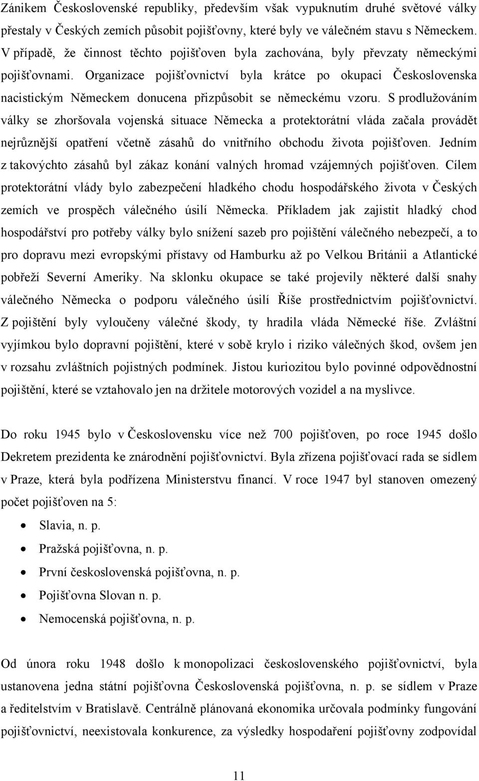 Organizace pojišťovnictví byla krátce po okupaci Československa nacistickým Německem donucena přizpůsobit se německému vzoru.