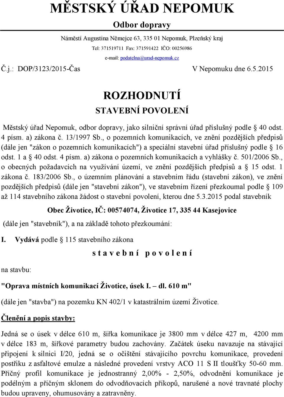 , o pozemních komunikacích, ve znění pozdějších předpisů (dále jen "zákon o pozemních komunikacích") a speciální stavební úřad příslušný podle 16 odst. 1 a 40 odst. 4 písm.