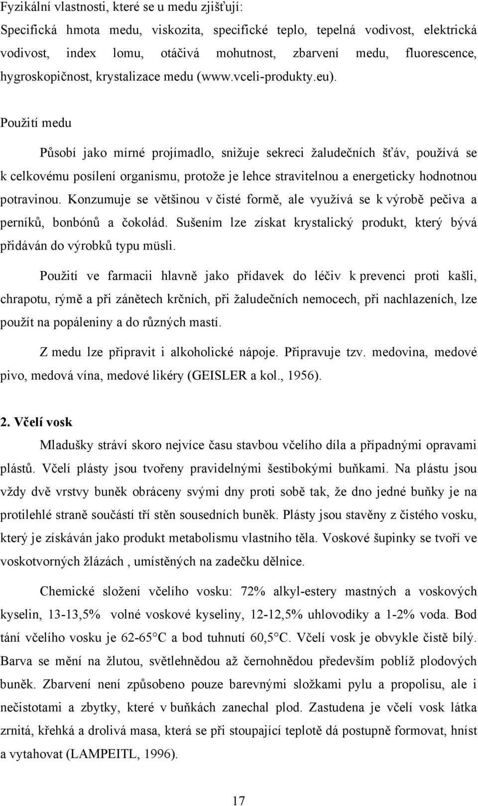 Použití medu Působí jako mírné projímadlo, snižuje sekreci žaludečních šťáv, používá se k celkovému posílení organismu, protože je lehce stravitelnou a energeticky hodnotnou potravinou.