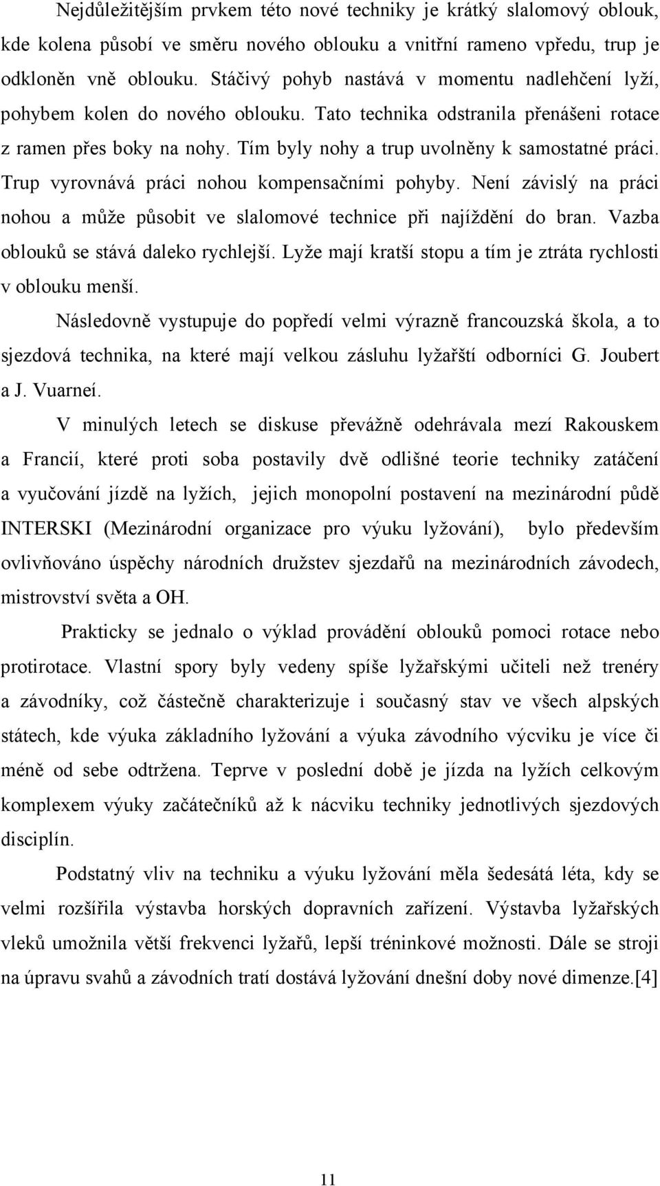 Trup vyrovnává práci nohou kompensačními pohyby. Není závislý na práci nohou a může působit ve slalomové technice při najíždění do bran. Vazba oblouků se stává daleko rychlejší.