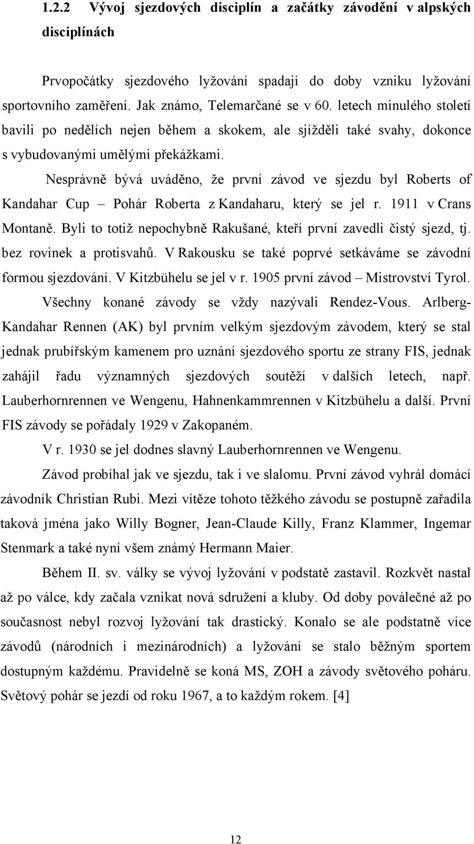 Nesprávně bývá uváděno, že první závod ve sjezdu byl Roberts of Kandahar Cup Pohár Roberta z Kandaharu, který se jel r. 1911 v Crans Montaně.