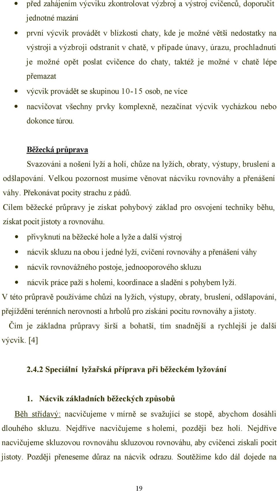 komplexně, nezačínat výcvik vycházkou nebo dokonce túrou. Běžecká průprava Svazováni a nošení lyží a holí, chůze na lyžích, obraty, výstupy, bruslení a odšlapování.