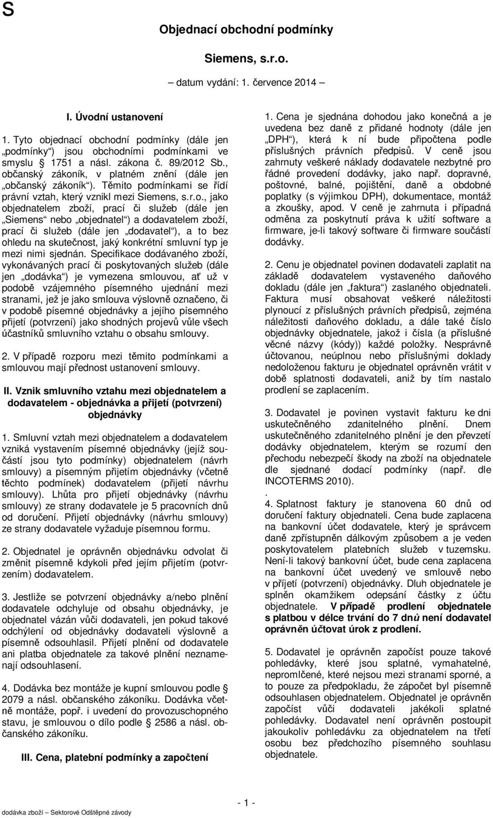 Těmito podmínkami se řídí právní vztah, který vznikl mezi, jako objednatelem zboží, prací či služeb (dále jen Siemens nebo objednatel ) a dodavatelem zboží, prací či služeb (dále jen dodavatel ), a