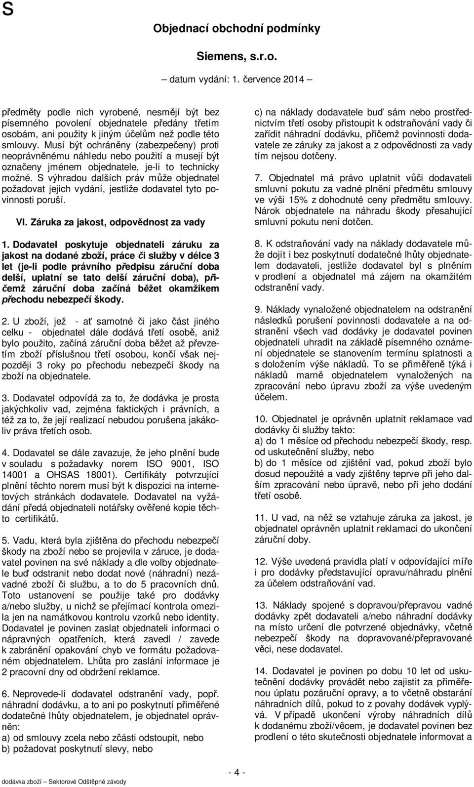 S výhradou dalších práv může objednatel požadovat jejich vydání, jestliže dodavatel tyto povinnosti poruší. VI. Záruka za jakost, odpovědnost za vady 1.