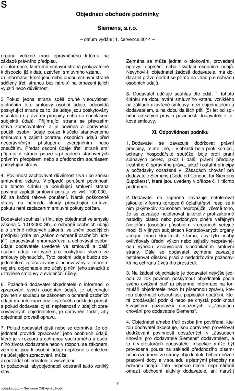 Pokud jedna strana sdělí druhé v souvislosti s plněním této smlouvy osobní údaje, odpovídá poskytující strana za to, že údaje jsou poskytovány v souladu s právními předpisy nebo se souhlasem subjektů