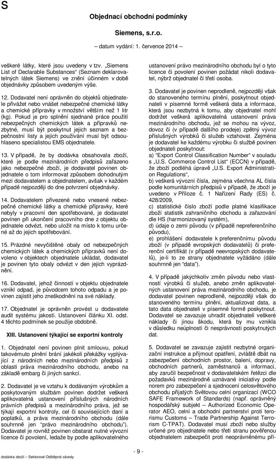 Pokud je pro splnění sjednané práce použití nebezpečných chemických látek a přípravků nezbytné, musí být poskytnut jejich seznam a bezpečnostní listy a jejich používání musí být odsouhlaseno