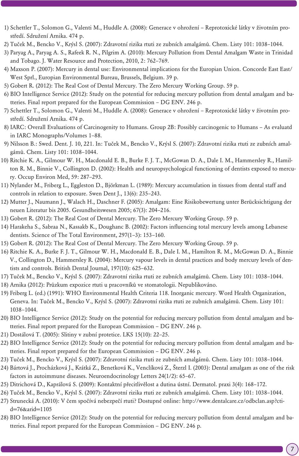 (2010): Mercury Pollution from Dental Amalgam Waste in Trinidad and Tobago. J. Water Resource and Protection, 2010, 2: 762 769. 4) Maxson P.