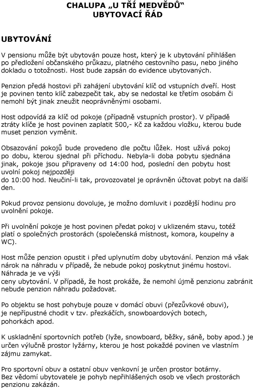 Host je povinen tento klíč zabezpečit tak, aby se nedostal ke třetím osobám či nemohl být jinak zneužit neoprávněnými osobami. Host odpovídá za klíč od pokoje (případně vstupních prostor).