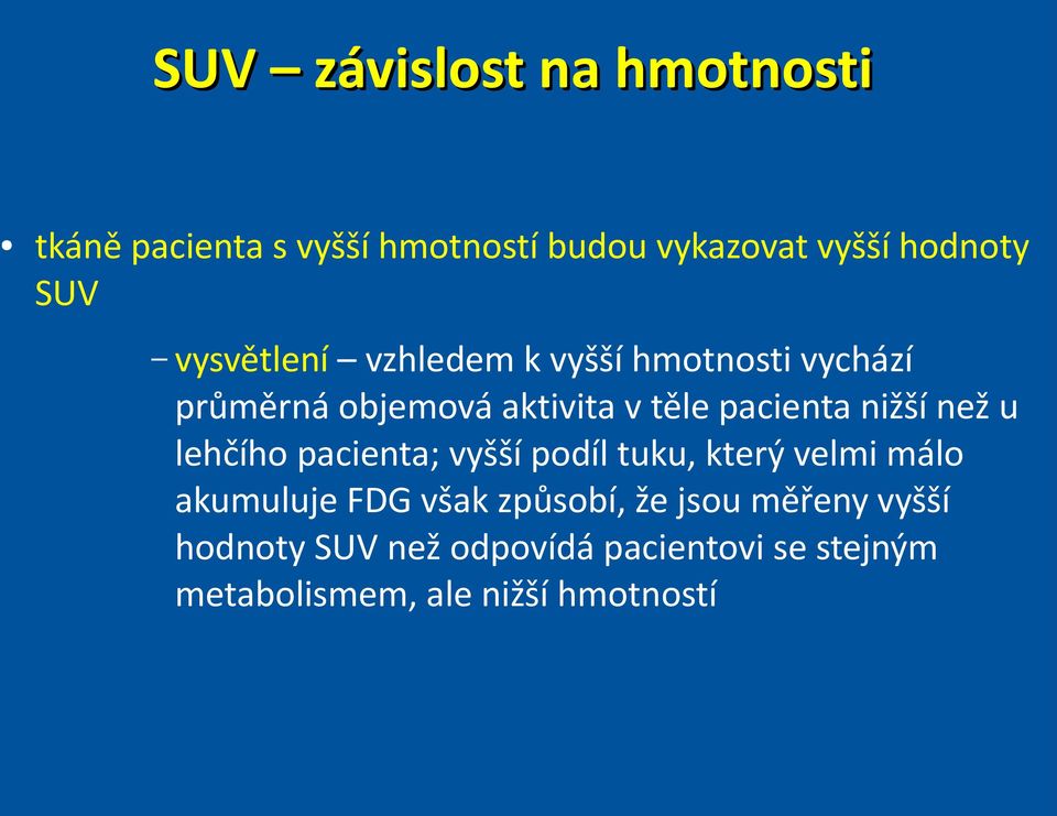než u lehčího pacienta; vyšší podíl tuku, který velmi málo akumuluje FDG však způsobí, že jsou