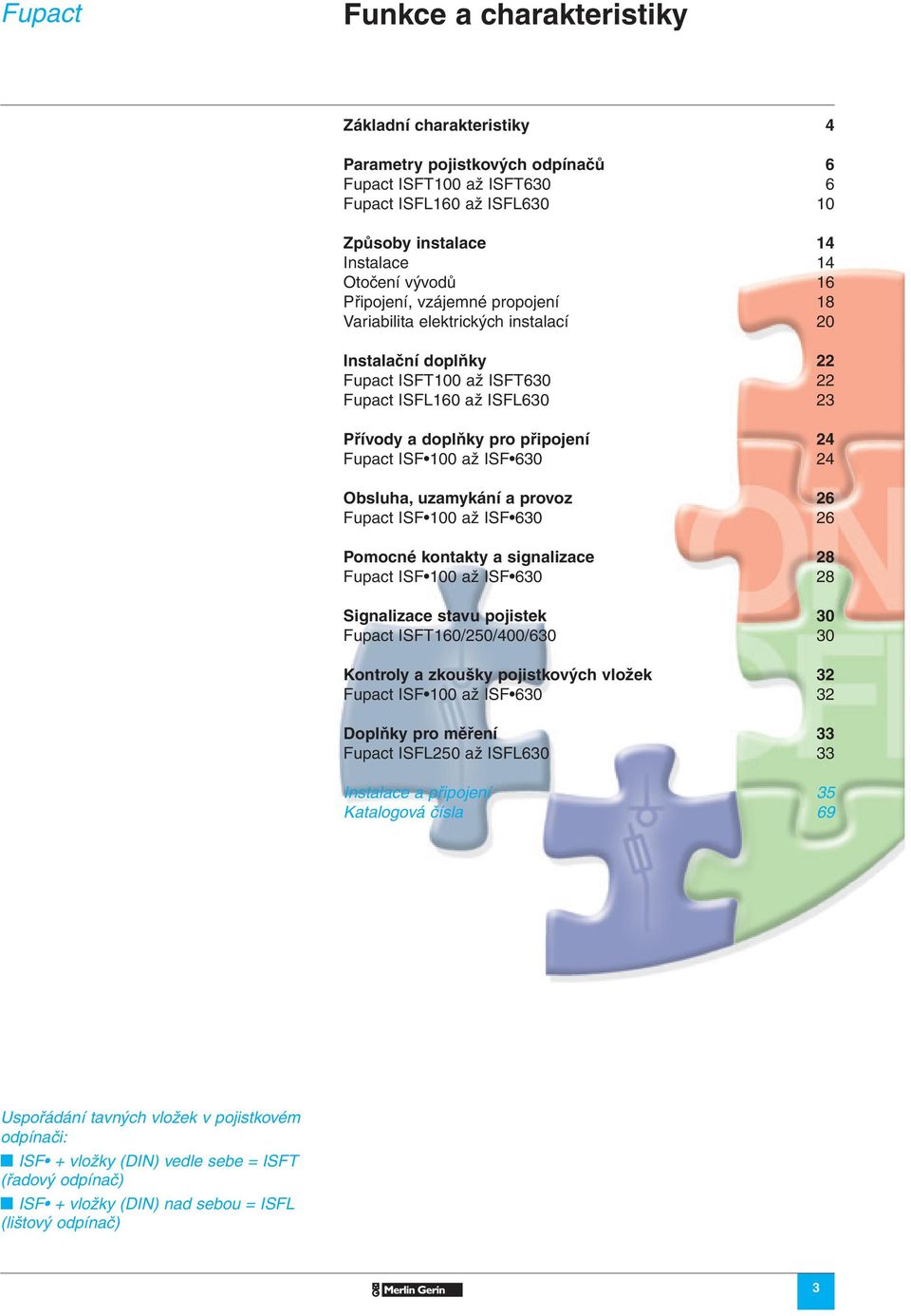 100 až ISF 630 24 Obsluha, uzamykání a provoz 26 Fupact ISF 100 až ISF 630 26 Pomocné kontakty a signalizace 28 Fupact ISF 100 až ISF 630 28 Signalizace stavu pojistek 30 Fupact ISFT160/250/400/630