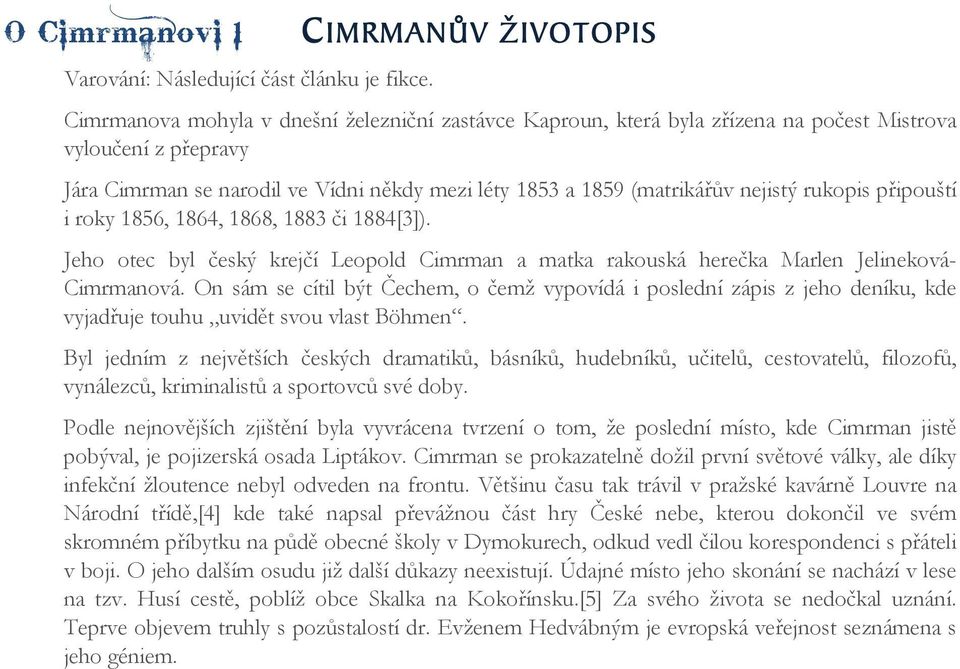 (matrikářův nejistý rukopis připouští i roky 1856, 1864, 1868, 1883 či 1884[3]). Jeho otec byl český krejčí Leopold Cimrman a matka rakouská herečka Marlen Jelineková- Cimrmanová.