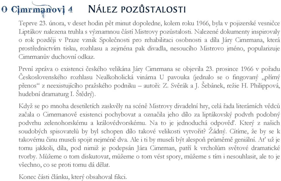jméno, popularizuje Cimrmanův duchovní odkaz. První zpráva o existenci českého velikána Járy Cimrmana se objevila 23.