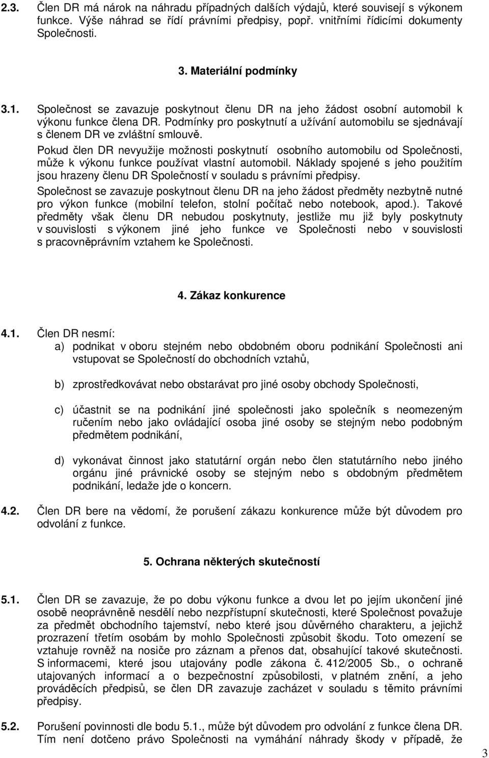 Podmínky pro poskytnutí a užívání automobilu se sjednávají s členem DR ve zvláštní smlouvě.