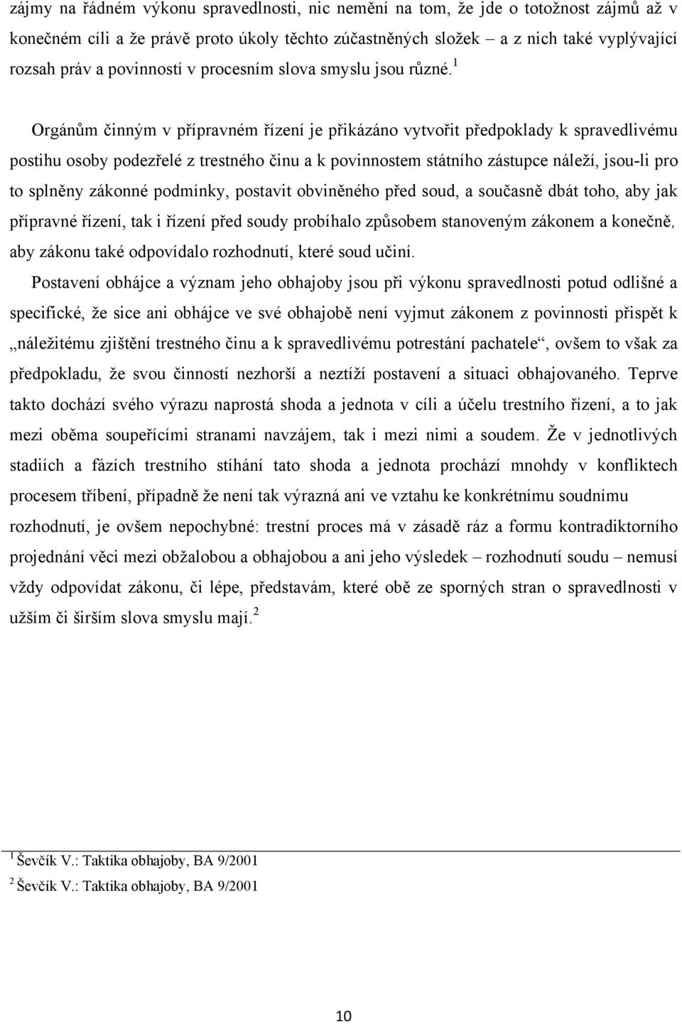 1 Orgánům činným v přípravném řízení je přikázáno vytvořit předpoklady k spravedlivému postihu osoby podezřelé z trestného činu a k povinnostem státního zástupce náleţí, jsou-li pro to splněny