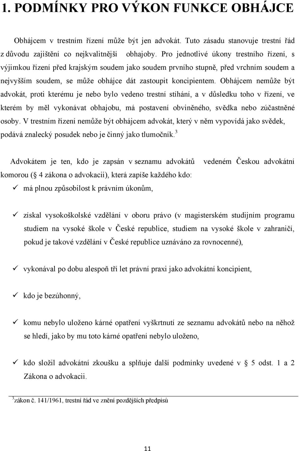 Obhájcem nemůţe být advokát, proti kterému je nebo bylo vedeno trestní stíhání, a v důsledku toho v řízení, ve kterém by měl vykonávat obhajobu, má postavení obviněného, svědka nebo zúčastněné osoby.