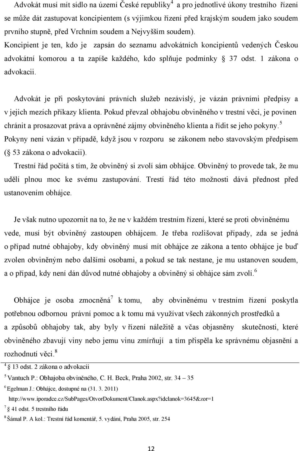 1 zákona o advokacii. Advokát je při poskytování právních sluţeb nezávislý, je vázán právními předpisy a v jejich mezích příkazy klienta.