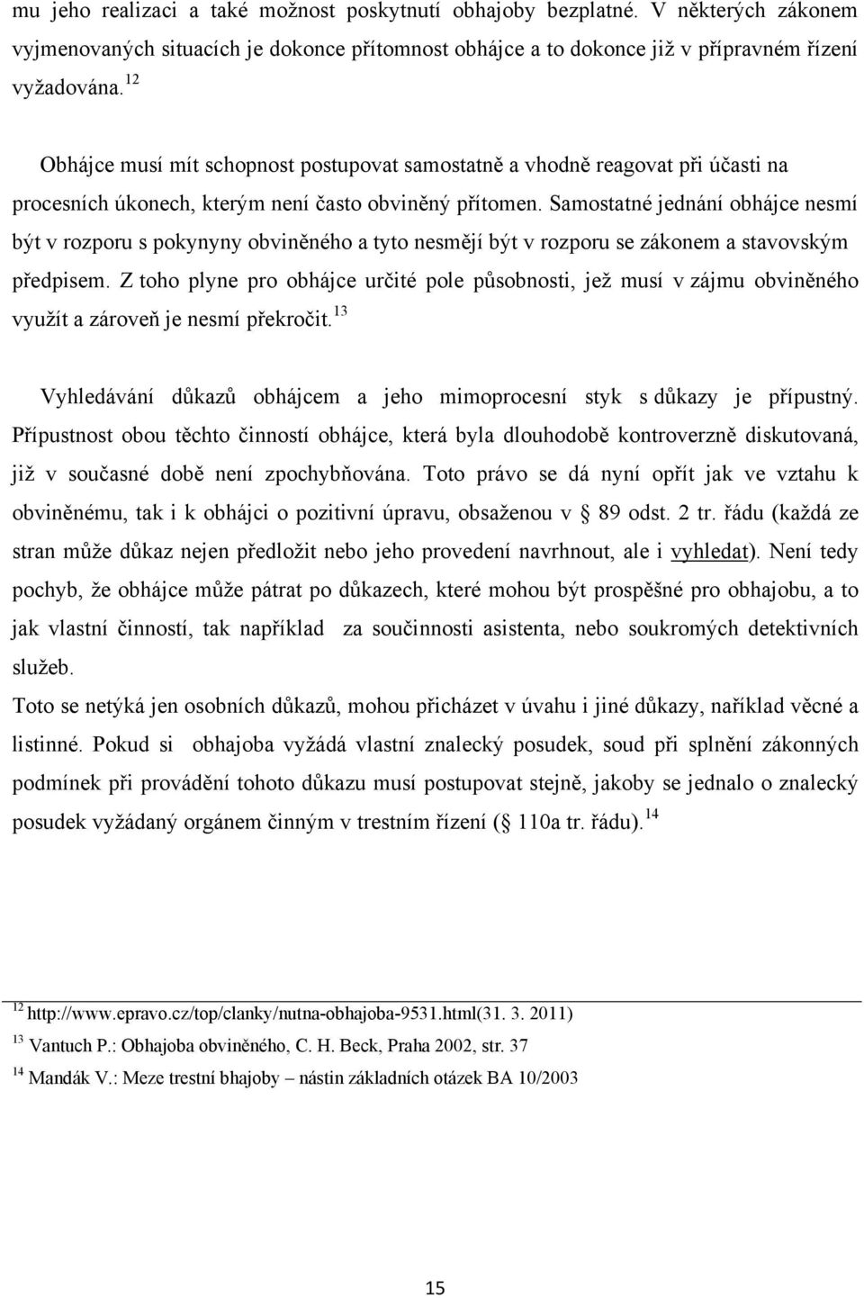 Samostatné jednání obhájce nesmí být v rozporu s pokynyny obviněného a tyto nesmějí být v rozporu se zákonem a stavovským předpisem.