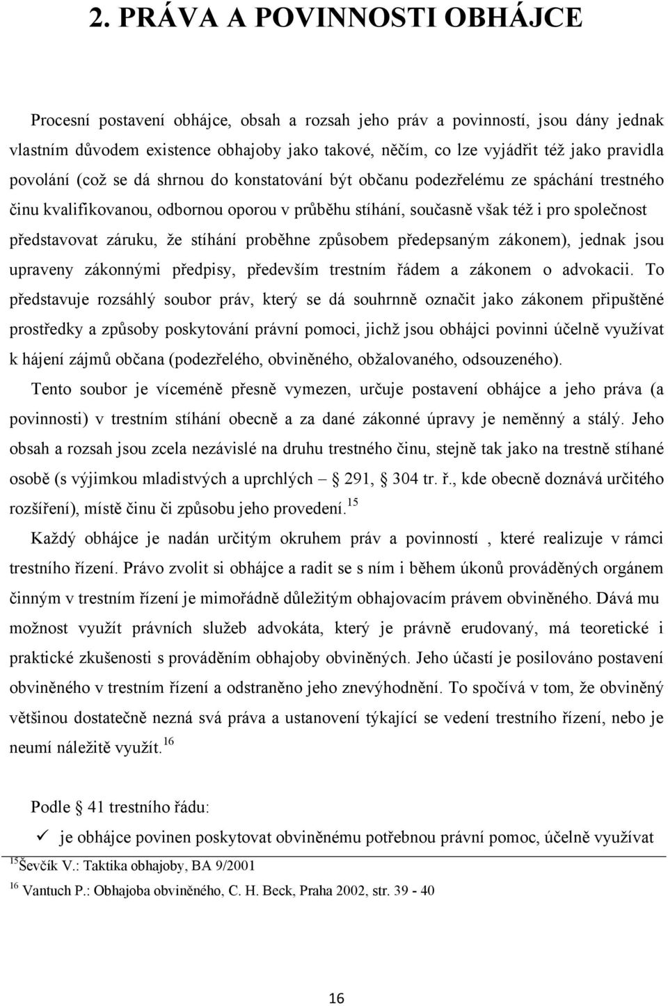 představovat záruku, ţe stíhání proběhne způsobem předepsaným zákonem), jednak jsou upraveny zákonnými předpisy, především trestním řádem a zákonem o advokacii.