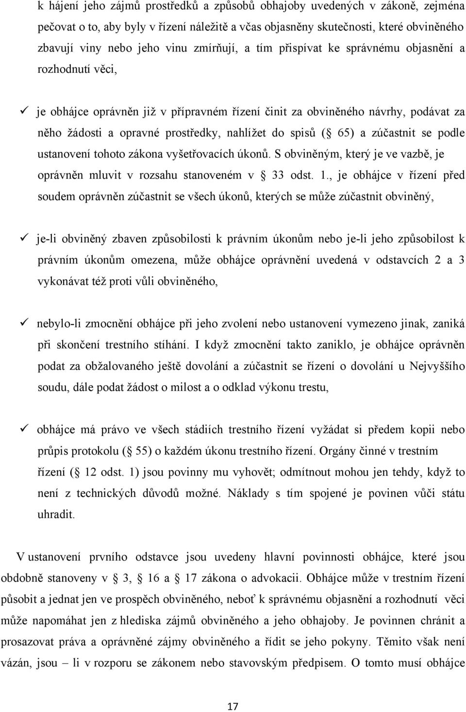 spisů ( 65) a zúčastnit se podle ustanovení tohoto zákona vyšetřovacích úkonů. S obviněným, který je ve vazbě, je oprávněn mluvit v rozsahu stanoveném v 33 odst. 1.