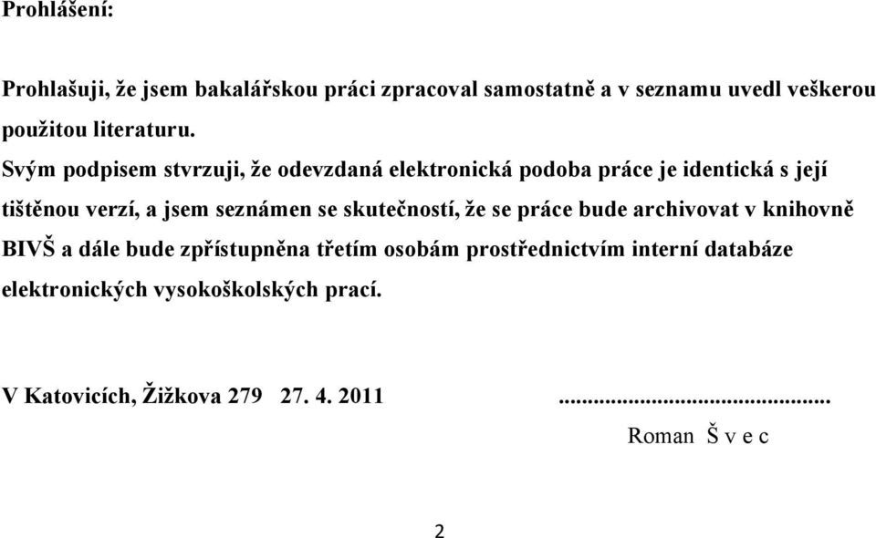 Svým podpisem stvrzuji, ţe odevzdaná elektronická podoba práce je identická s její tištěnou verzí, a jsem seznámen